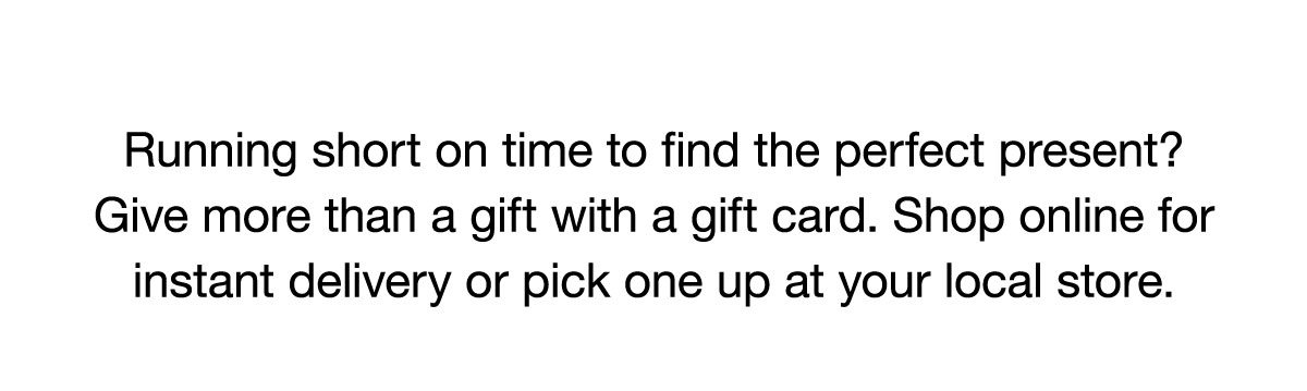 Running short on time to find the perfect present? Give more than a gift with a gift card.