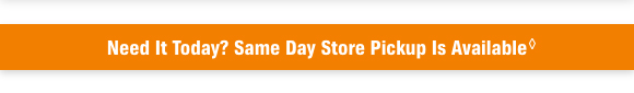 Need It Today? Same Day Store Pickup Is Available