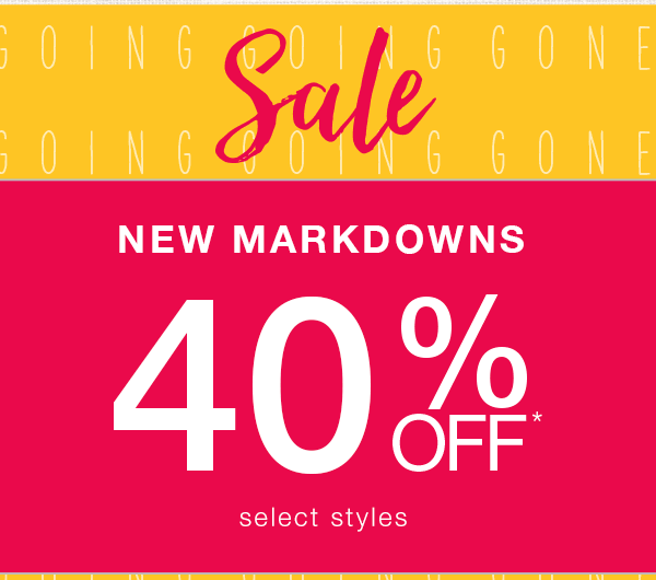 New markdowns 40% off* select styles.