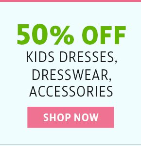 50% off kids dresses, dresswear, accessories - shop now