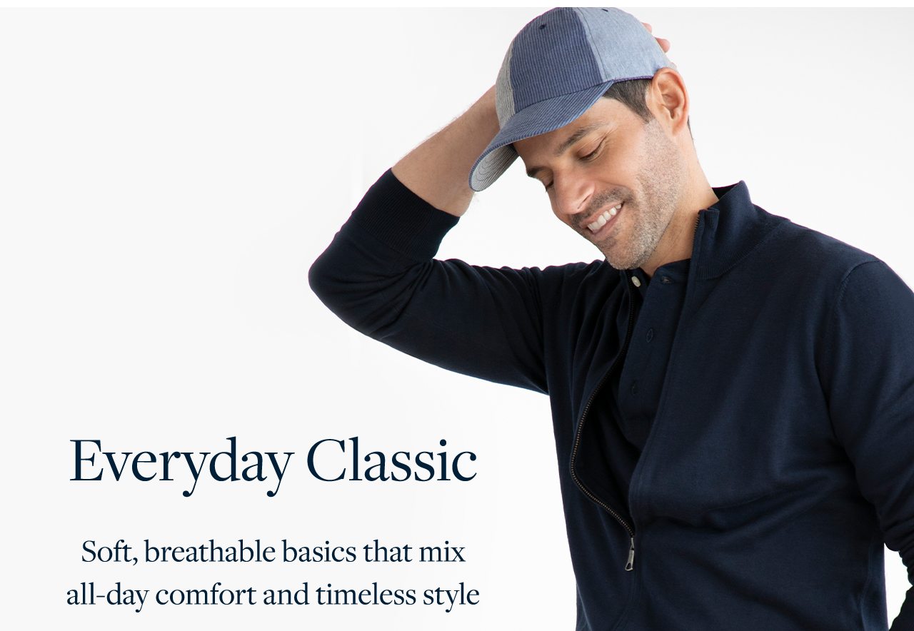 Everyday Classic Soft, breathable basics that mix all-day comfort and timeless style