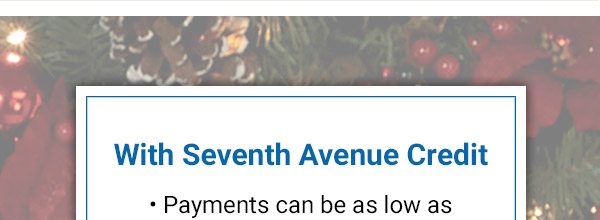 With Seventh Avenue Credit - Payments can be as low as $20 a month