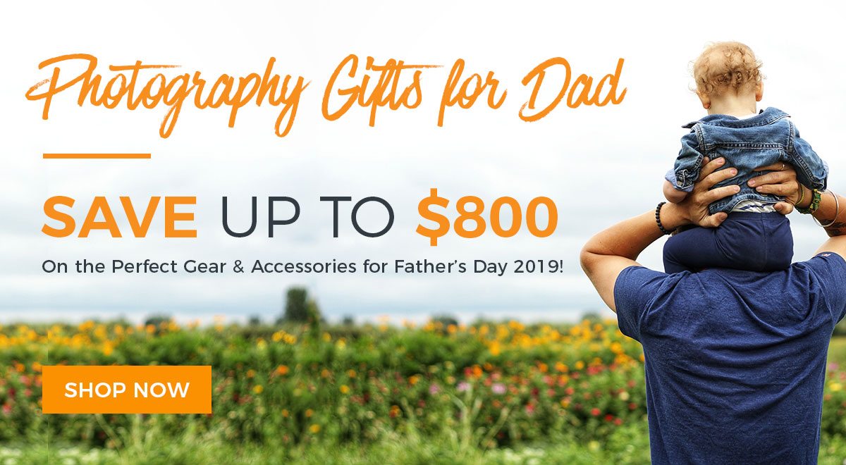 Photography Gifts for Dad - Save up to $800 on the perfect gear and accessories for Father's Day 2019!