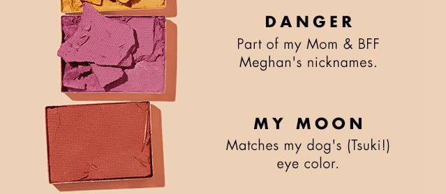 Danger: Part of my Mom & BFF Meghan's nicknames. My Moon: Matches my dog's (Tsuki!) eye color.