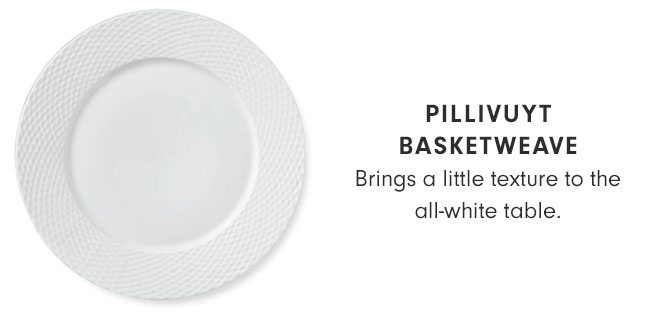 Pillivuyt Basketweave - Brings a little texture to the all-white table.