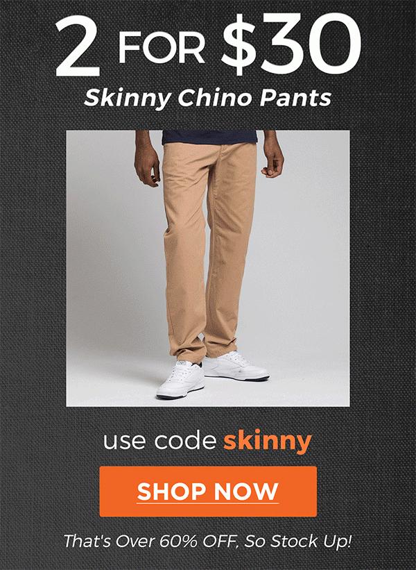 2 For $30 Skinny Chino Pants | Shop Now