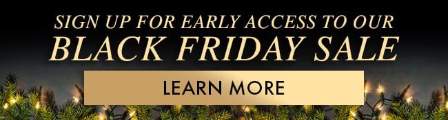 Sign up for early access to our Black Friday Deals. Learn More