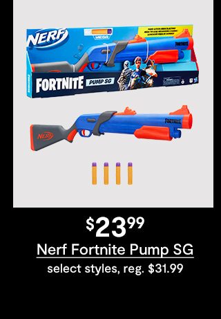 $23.99 Nerf fortnite pump SG select styles, reg.$31.99