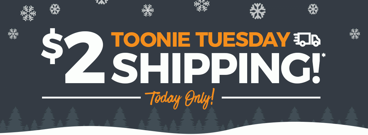 Toonie Tuesday $2 Shipping - Today Only!