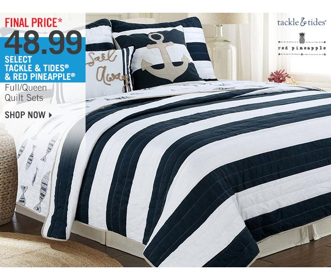 Shop Final Price* 48.99 Select Tackle & Tides & Red Pineapple Full/Queen Quilt Sets