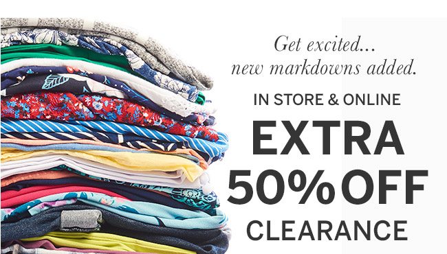 get excited, new markdowns added. In store and online extra 50% off clearance.