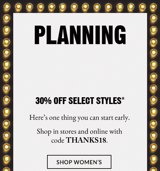 30% OFF SELECT STYLES* | SHOP WOMEN'S