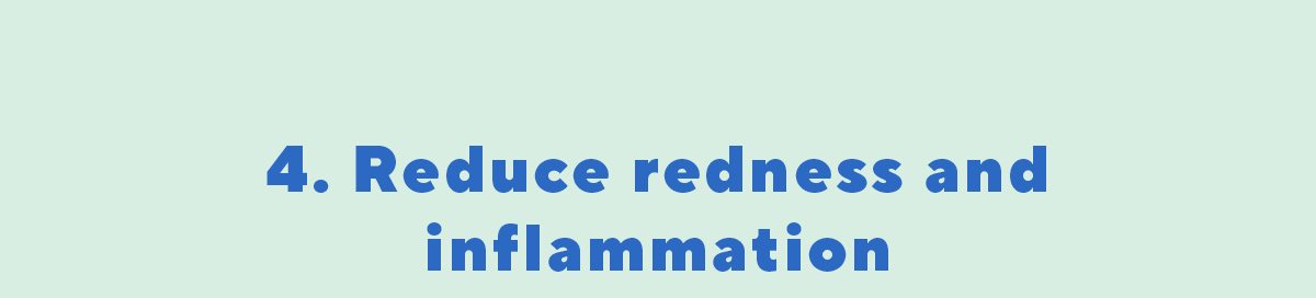 Reduce redness and inflammation 