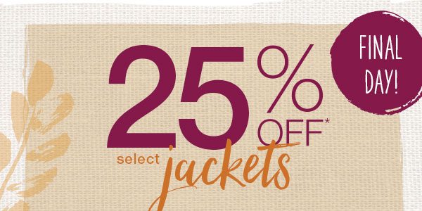 25% off* select jackets. Final day!