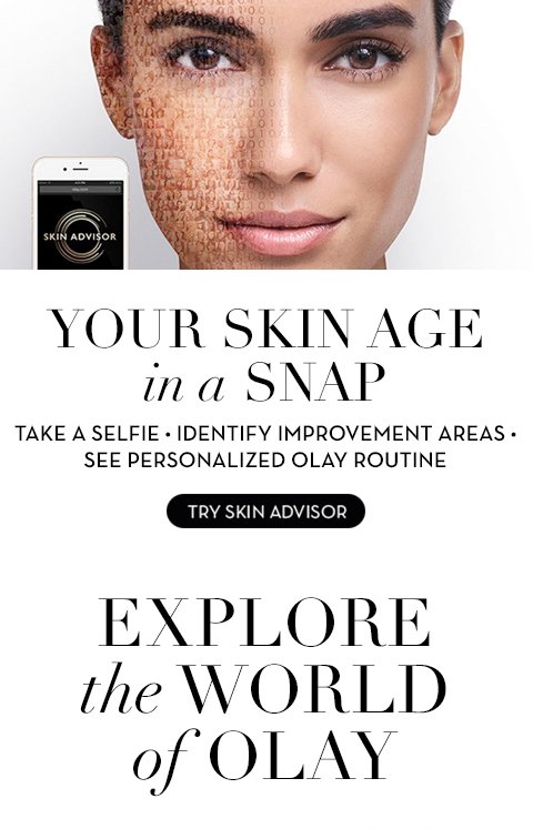 Your skin age in a snap Olay Skin Advisor Take a selfie Identify improvement areas See personalized Olay routine. EXPLORE the WORLD of OLAY