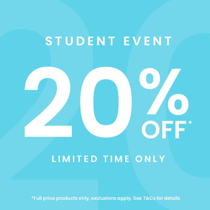 STUDENT EVENT | 20% OFF* LIMITED TIME ONLY | *Full price products only, exclusions apply. See T&Cs for details