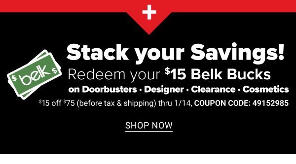 Stack Your Savings! Redeem Your $15 Belk Bucks on: Doorbusters, Designer, Clearance, Cosmetics - $15 Off $75 (before tax and Shipping) thru 1/14 - Shop Now