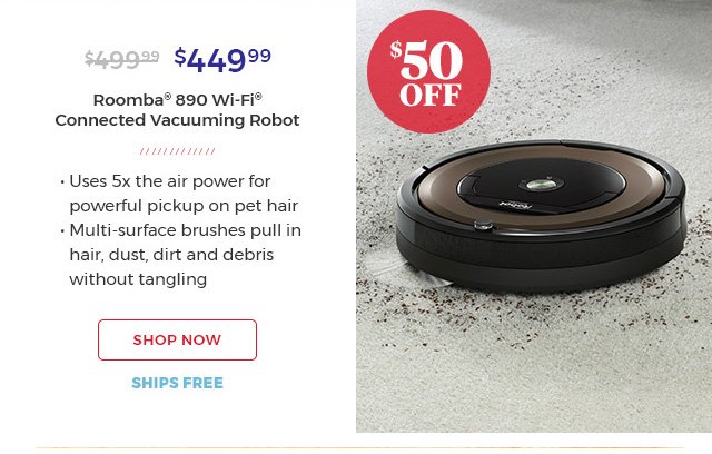 $449.99 Roomba(R) 890 wi-fi(R) connected Vacuuming Robot. shop now