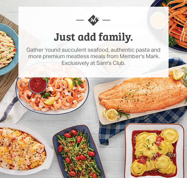 Just add family. Gather 'round succulent seafood, authentic pasta and more premium meatless meals from Member's Mark. Exclusively at Sam's Club.