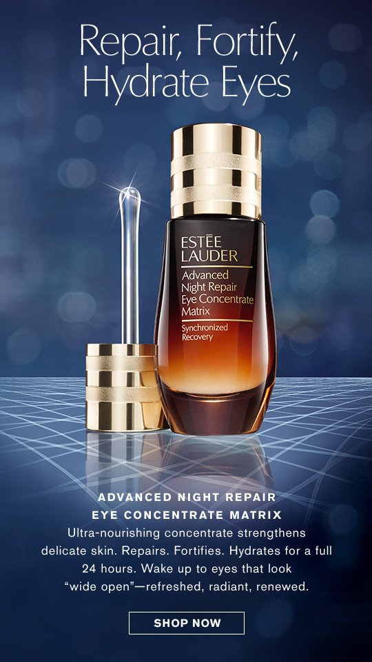 Repair, Fortify, Hydrate Eyes Advanced Night Repair Eye Concentrate Matrix Ultra-nourishing concentrate strengthens delicate skin. Repairs. Fortifies. Hydrates for a full 24 hours. Wake up to eyes that look “wide open”—refreshed, radiant, renewed. Shop Now