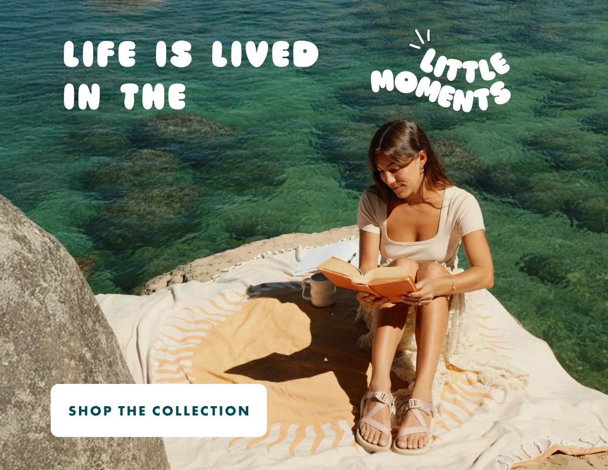 LIFE IS LIVED IN THE LITTLE MOMENTS - SHOP THE COLLECTION