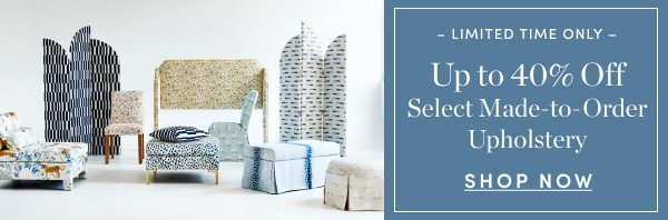 Up to 40 Percent Off Select Made to Order Upholstery