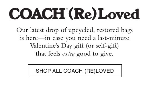 Coach (Re)Loved. Our latest drop of upcycled, restored bags is here - in case you need a last-minute Valentine's Day gift (or self-gift) that feels extra good to give. SHOP ALL COACH (RE)LOVED