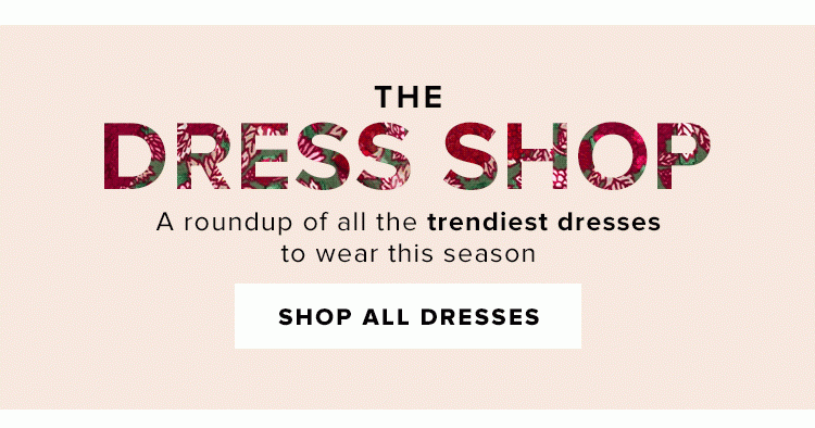 The Dress Shop. A roundup of all the trendiest dresses to wear this season. Shop All Dresses.