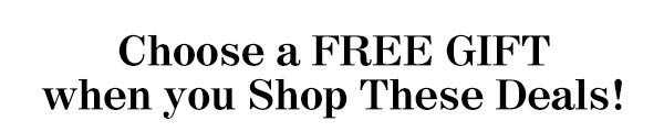 Choose a FREE GIFT with every purchase!