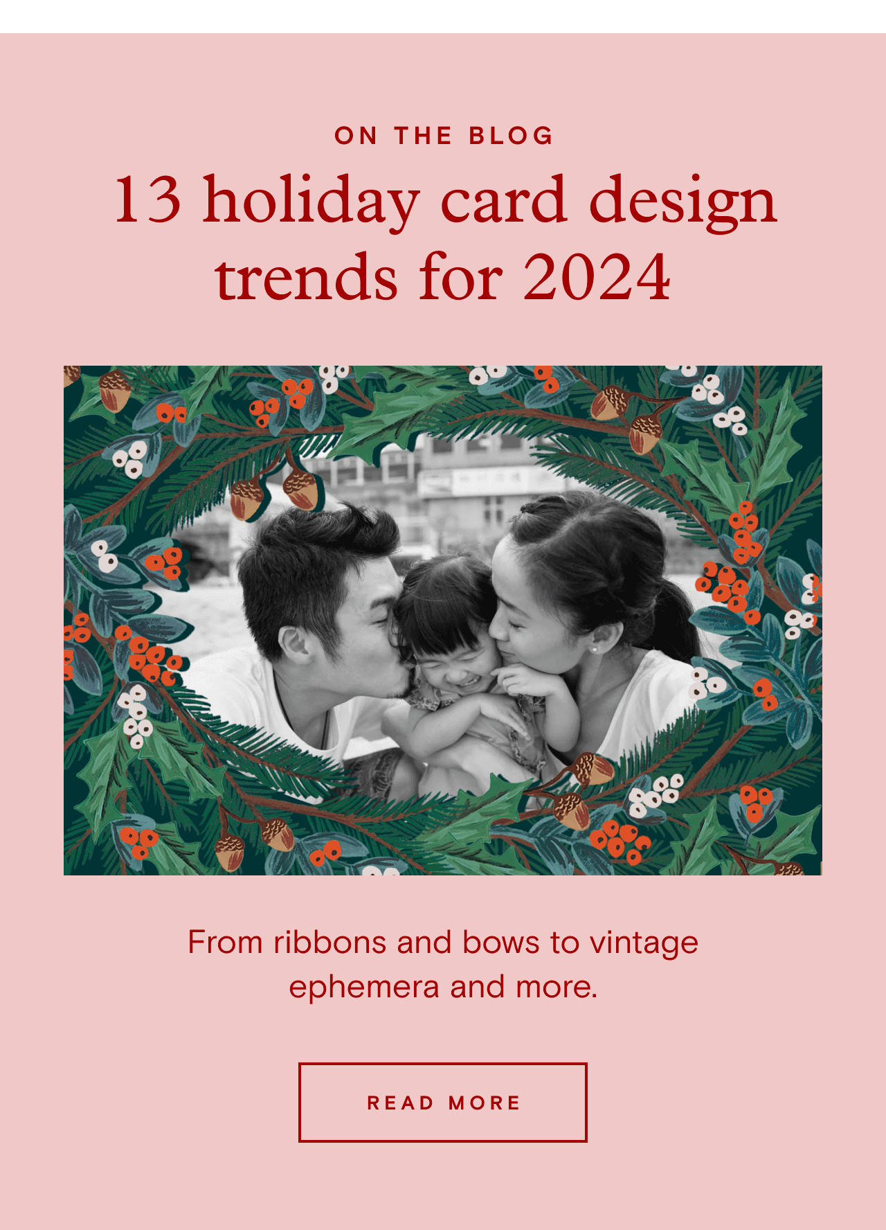 ON THE BLOG. 13 holiady card design trends for 2024. READ MORE