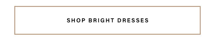 Shop bright dresses.