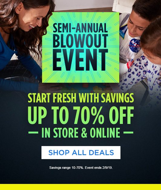 SEMI-ANNUAL BLOWOUT EVENT | START FRESH WITH SAVINGS | UP TO 70% OFF | IN STORE & ONLINE | SHOP ALL DEALS | Savings range 10-70%. Event ends 2/9/19.