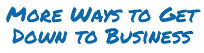 MORE WAYS TO GET DOWN TO BUSINESS