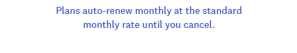 Plans auto-renew monthly at the standard monthly rate until you cancel.