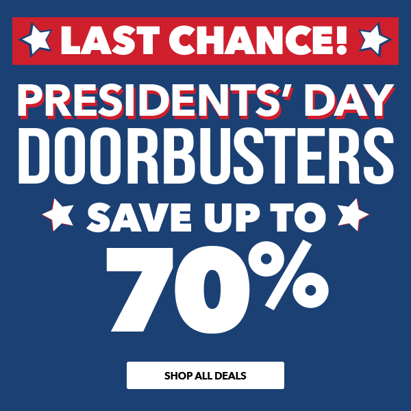 LAST CHANCE! Presidents' Day Doorbusters. SHOP ALL DEALS.