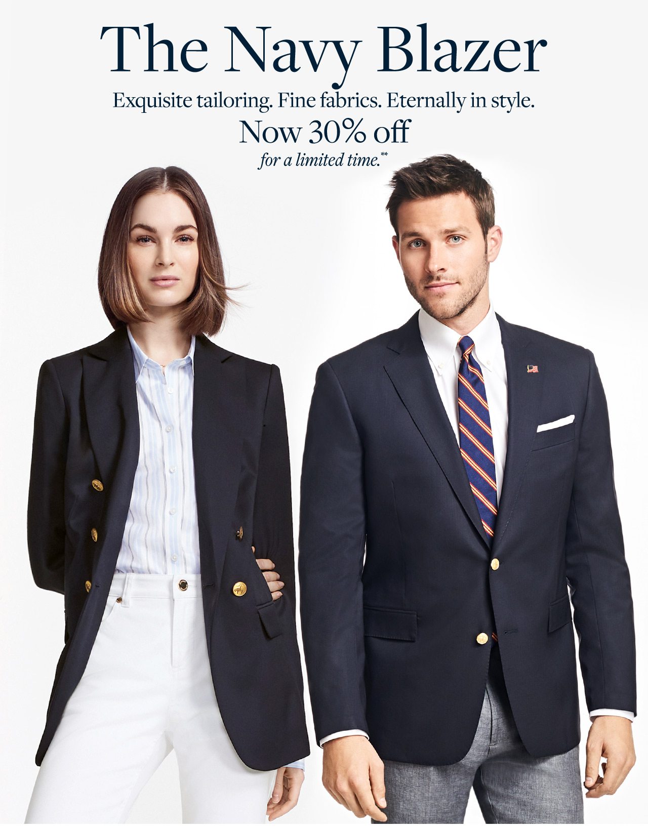 The Navy Blazer Exquisite tailoring. Fine fabrics. Eternally in style. Now 30% off for a limited time.