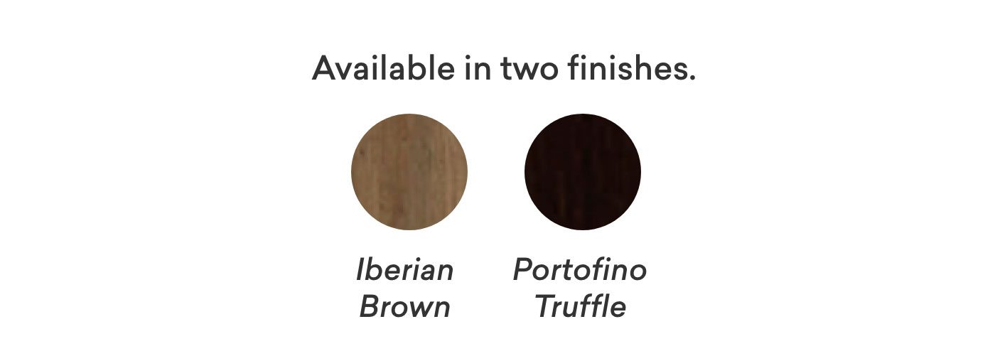 Available in two finishes. Iberian brown and Portofino truffle.