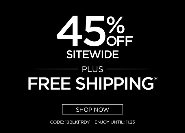 45% Off Sitewide plus Free Shipping*