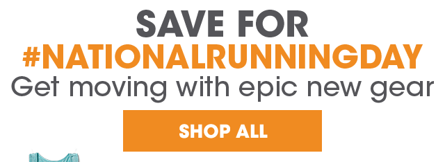 Save for #NATIONALRUNNINGDAY: Get Moving With Epic New Gear - Shop All