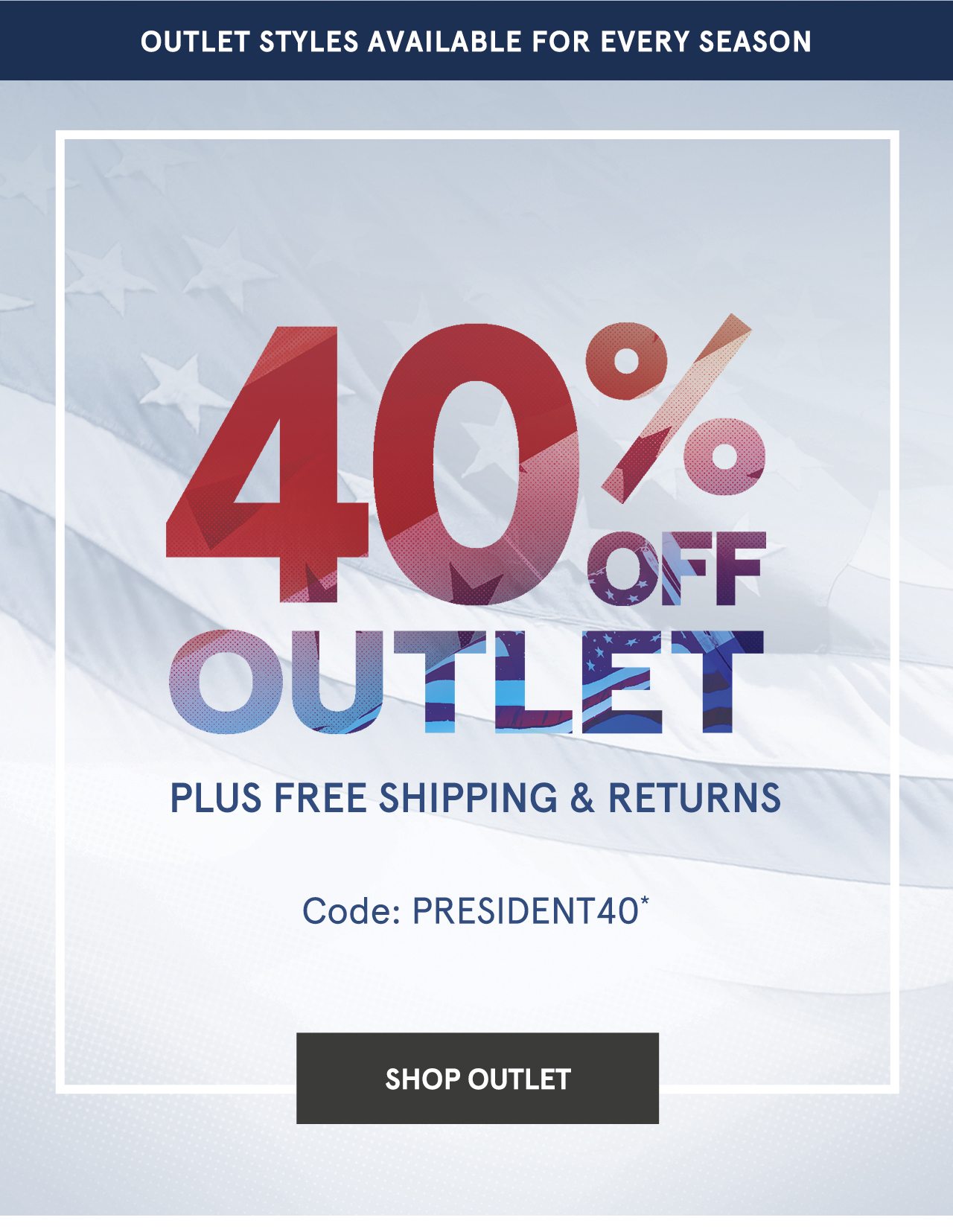 New Shoes + Long Weekend = Perfect. 40% Off Outlet. Plus Free Shipping & Returns. Code: PRESIDENT40*