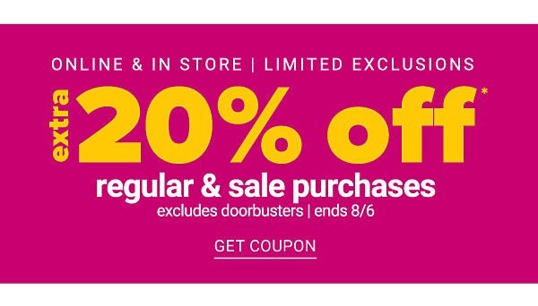 Online & In Store - Limited Exlcusions! Extra 20% off Regular & Sale Purchases excludes Doorbusters- Get Coupon