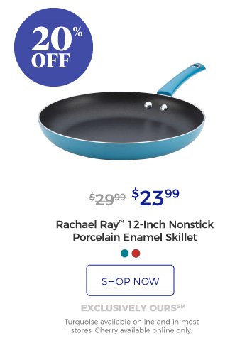 Rachael Ray™ 12-Inch Nonstick Porcelain Enamel Skillet | $23.99 | 20% off | shop now | exclusively ours SM | Turquoise available online and in most stores. Cherry available online only.