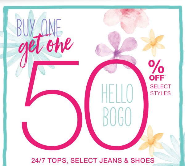 Buy one, get one 50% off* select styles. Hello BOGO. 24/7 tops, select jeans & shoes.