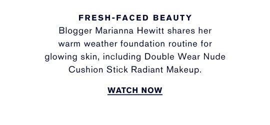 Blogger Marianna Hewitt shares her warm weather foundation routine for glowing skin, including Double Wear Nude Cushion Stick Radiant Makeup. WATCH NOW »