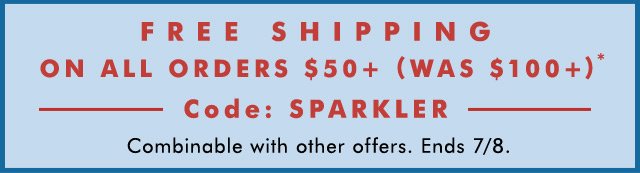 FREE SHIPPING ON ALL ORDERS $50+ (WAS $100+)*