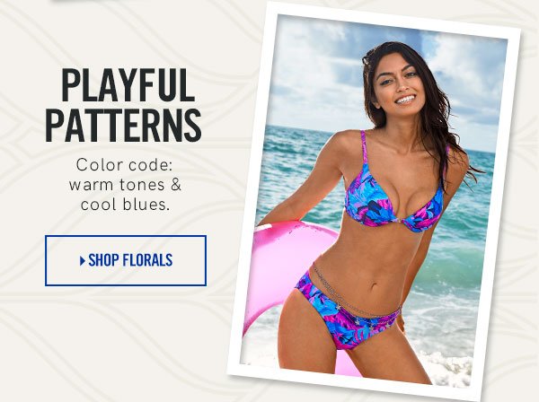 Get Beach-Ready with Playful Patterns. Select Warm Tones and Cool Blues. Shop Florals NOW!