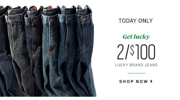 Today only, 2 for $100 lucky bran jeans. Shop now.