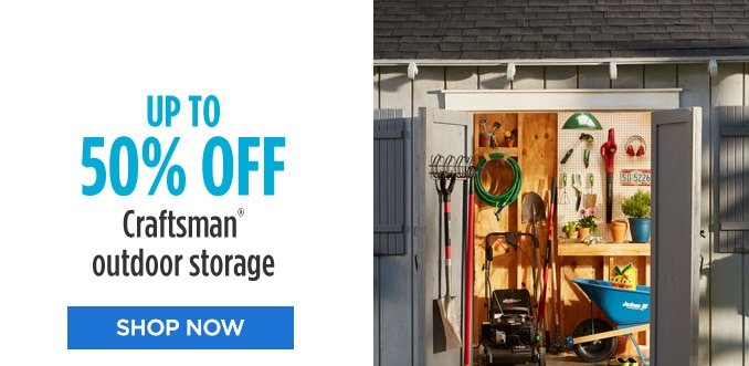 UP TO 50% OFF Craftsman® outdoor storage | SHOP NOW