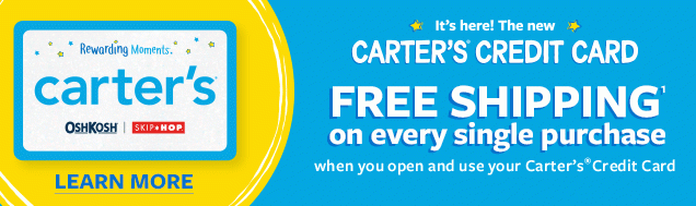 It's here! The new Carter's® Credit Card | Free Shipping on every single purchase when you open and use your Carter's® Credit Card. | Learn More