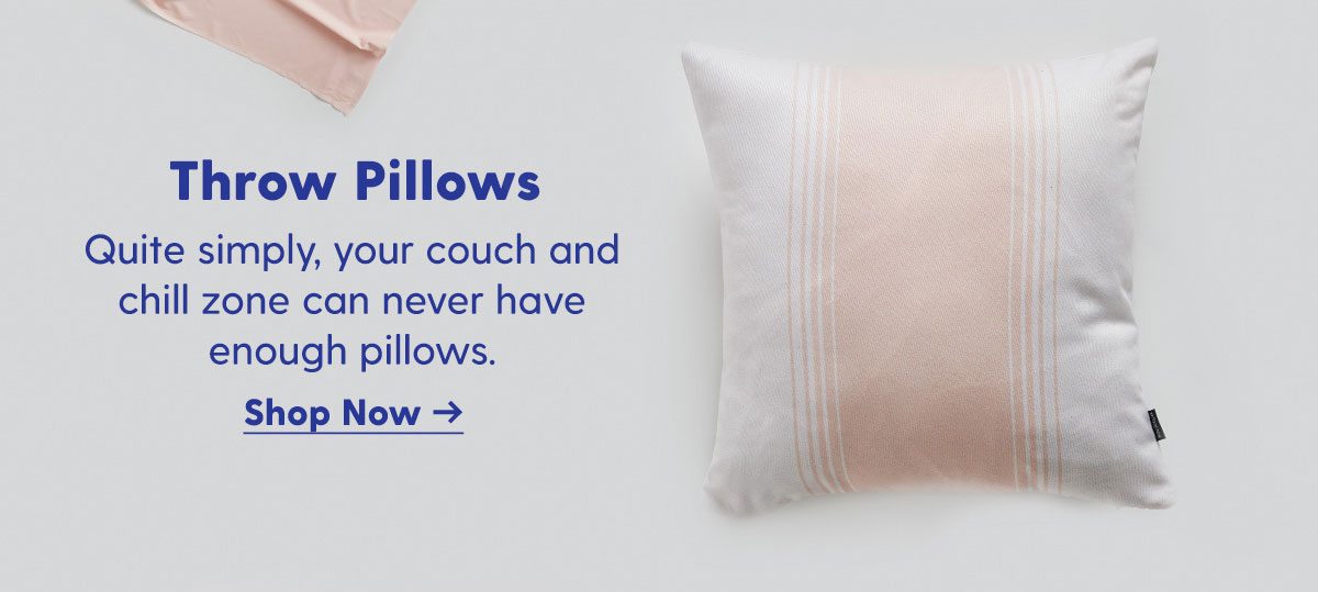 Throw Pillows | Quite simply, your couch and chill zone can never have enough pillows. > 